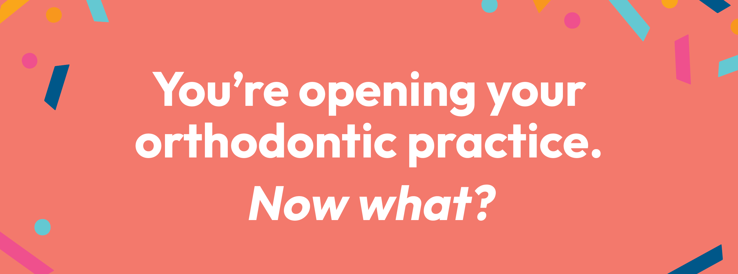 What to do when opening a new orthodontic practice